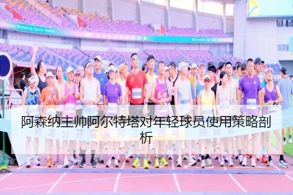 阿森纳主帅阿尔特塔对年轻球员使用策略剖析